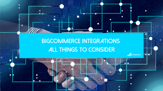 BigCommerce Custom Integrations: All Things to Consider